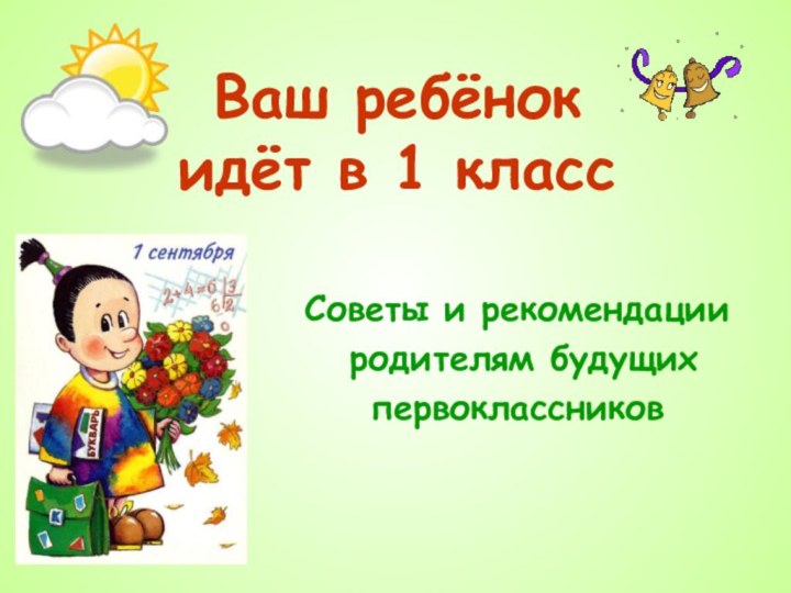 Ваш ребёнок идёт в 1 классСоветы и рекомендации родителям будущих первоклассников