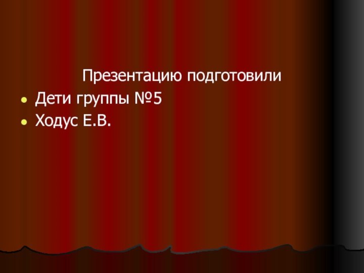 Презентацию подготовили Дети группы №5Ходус Е.В.