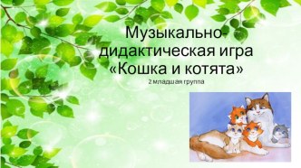 Музыкально-дидактическая игра Кошка и котята презентация к уроку (младшая группа)