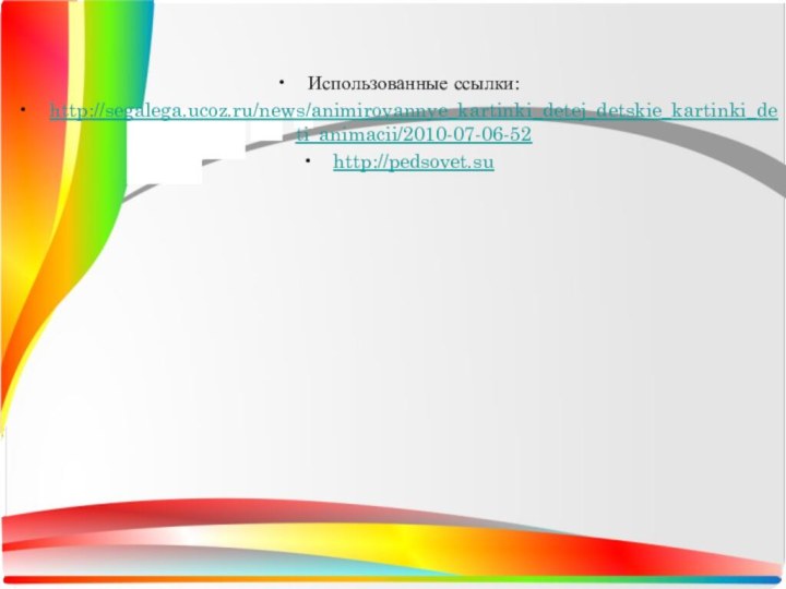 Использованные ссылки:http://segalega.ucoz.ru/news/animirovannye_kartinki_detej_detskie_kartinki_deti_animacii/2010-07-06-52http://pedsovet.su