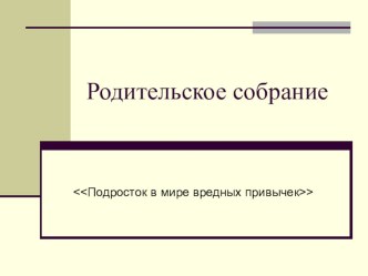 Родительское собрание  Подросток в мире вредных привычек презентация к уроку (4 класс)