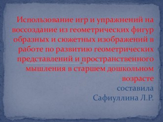 Использование игр и упражнений на воссоздание из геометрических фигур образных и сюжетных изображений в работе по развитию геометрических представлений и пространственного мышления в старшем дошкольном возрасте консультация по математике (старшая группа)