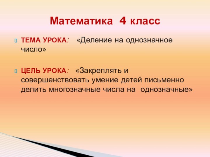 ТЕМА УРОКА:  «Деление на однозначное число»ЦЕЛЬ УРОКА:  «Закреплять и совершенствовать