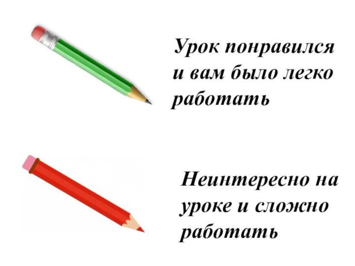 Урок понравился и вам было легко работать Неинтересно на уроке и сложно работать