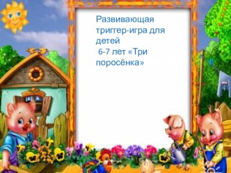 Развивающая триггер-игра для детей 6-7 лет Три поросёнка презентация урока для интерактивной доски (подготовительная группа)