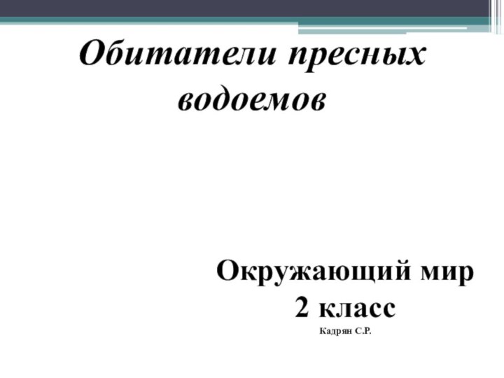 Обитатели пресных водоемов Окружающий мир2 классКадрян С.Р.