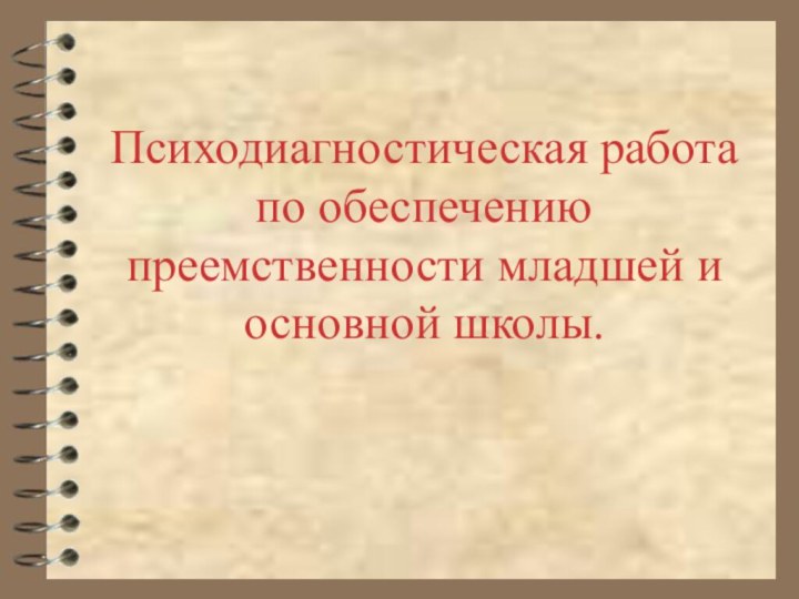 Психодиагностическая работа по обеспечению преемственности младшей и основной школы.