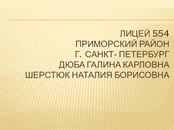 Лицей 554 Приморский район г. Санкт- петербург Дюба галина карловна шерстюк наталия борисовна