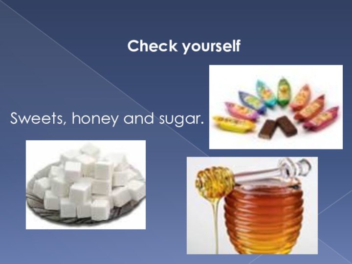 Check yourselfSweets, honey and sugar.
