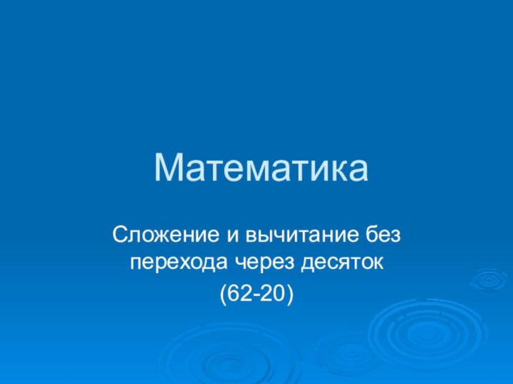 МатематикаСложение и вычитание без перехода через десяток(62-20)