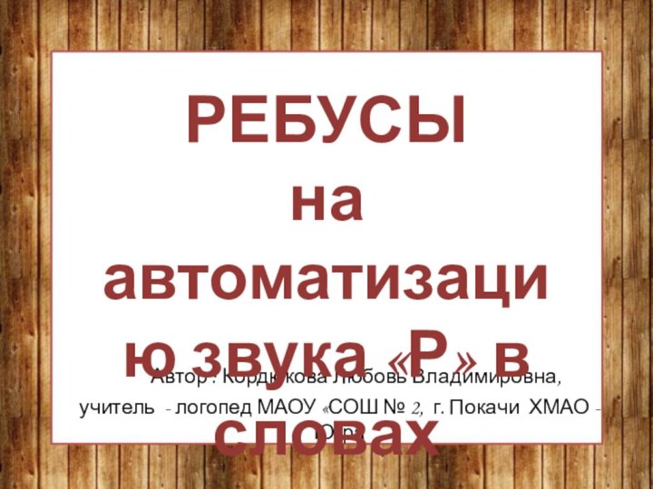 Автор : Кордюкова Любовь Владимировна, учитель - логопед МАОУ «СОШ № 2,