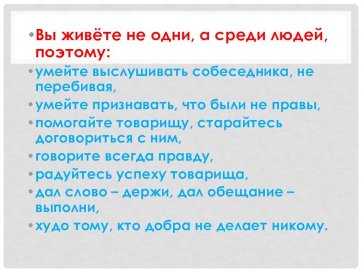 Вы живёте не одни, а среди людей, поэтому:умейте выслушивать собеседника, не перебивая,умейте