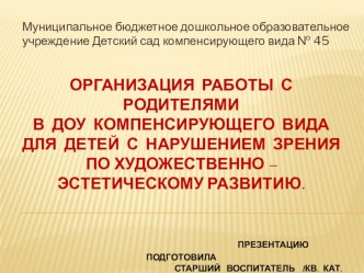 Доклад на ММО для воспитателей по изобразительной деятельности. Организация работы с родителями в ДОУ компенсирующего вида для детей с нарушением зрения. презентация
