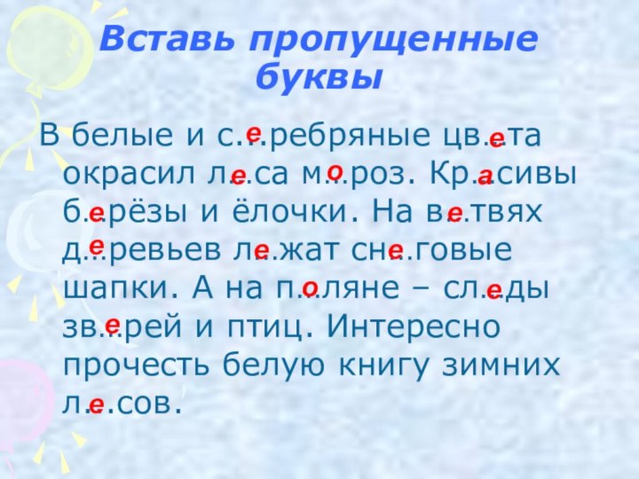 Вставь пропущенные буквыВ белые и с...ребряные цв…та окрасил л…са м…роз. Кр…сивы б…рёзы