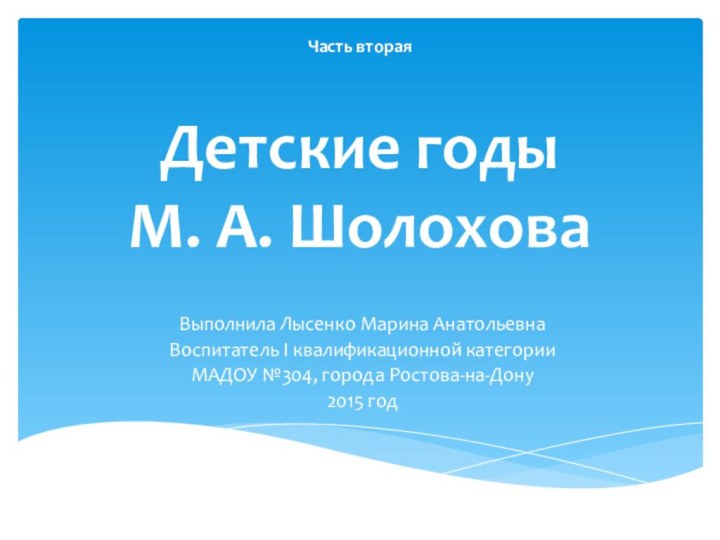Детские годы  М. А. ШолоховаВыполнила Лысенко Марина АнатольевнаВоспитатель I квалификационной категорииМАДОУ