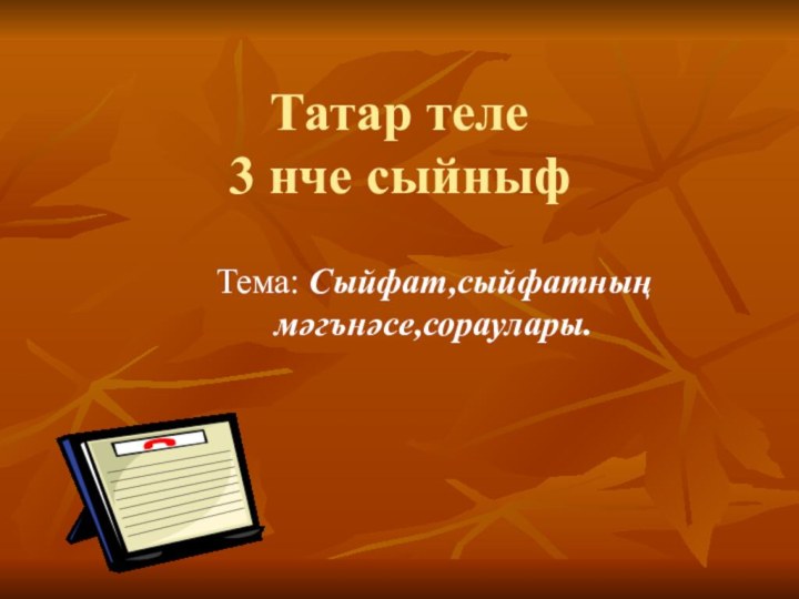 Татар теле  3 нче сыйныфТема: Сыйфат,сыйфатның мәгънәсе,сораулары.