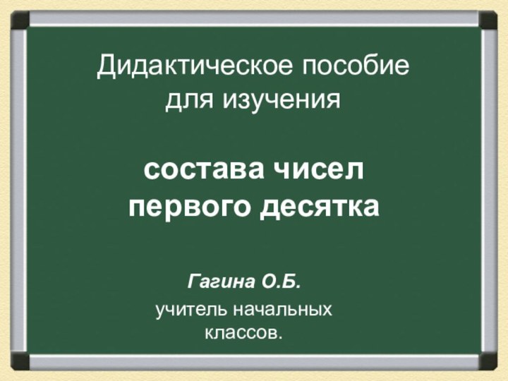 Дидактическое пособие  для изучения   состава чисел  первого десяткаГагина О.Б.учитель начальных классов.