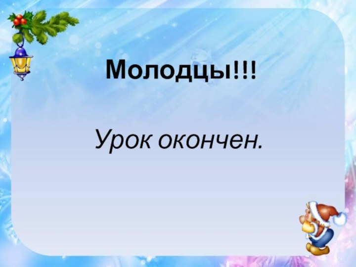 Молодцы!!!Урок окончен.