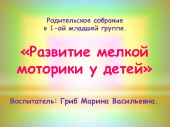 Родительское собрание Развитие мелкой моторики. презентация к уроку (младшая группа) по теме