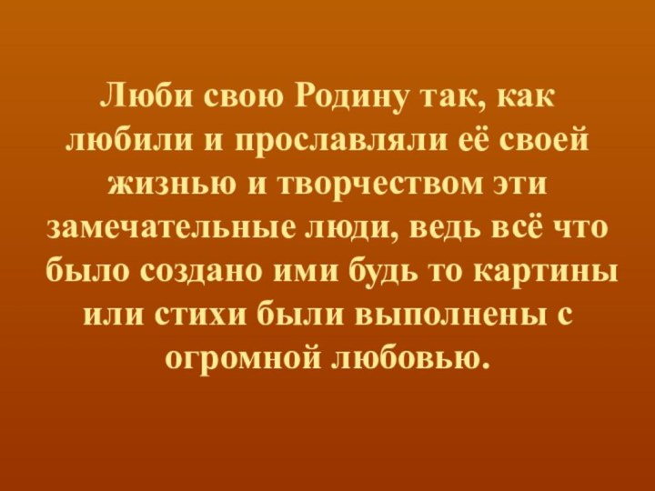 Люби свою Родину так, как любили и прославляли её своей жизнью и