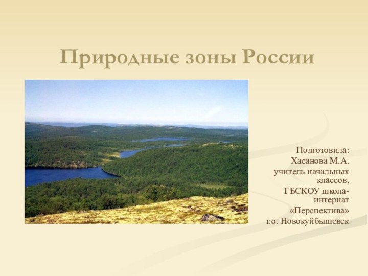 Природные зоны РоссииПодготовила:Хасанова М.А. учитель начальных классов,ГБСКОУ школа-интернат«Перспектива»г.о. Новокуйбышевск