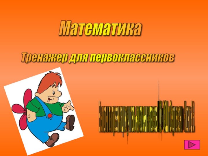 Математика Тренажер для первоклассников Выполнила презентацию учитель начальных классов МОУ «СОШ п.Сергиевски» Коско Е.В.