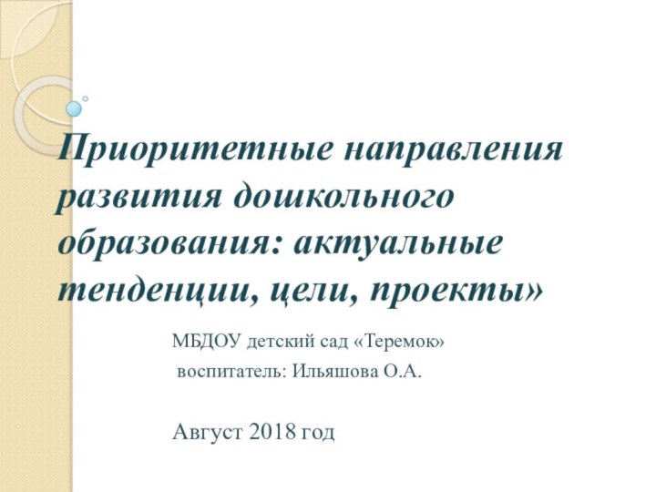 Приоритетные направления развития дошкольного образования: актуальные тенденции, цели, проекты»МБДОУ детский сад «Теремок»