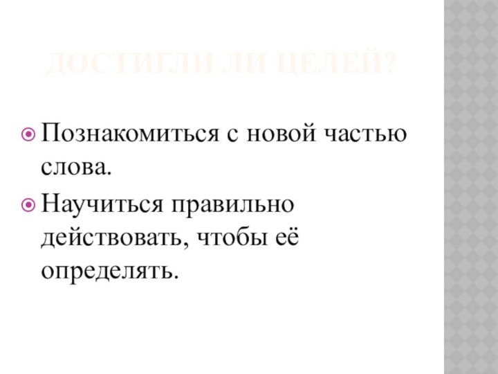 Достигли ли Целей?Познакомиться с новой частью слова. Научиться правильно действовать, чтобы её определять.