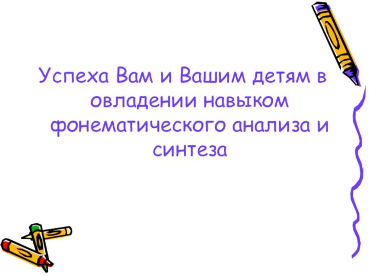 Успеха Вам и Вашим детям в овладении навыком фонематического анализа и синтеза