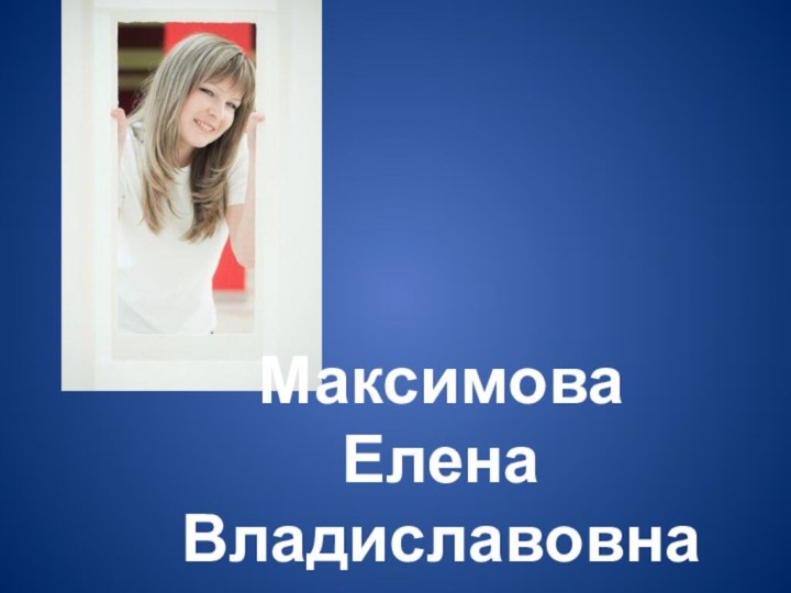 Максимова  Елена Владиславовна