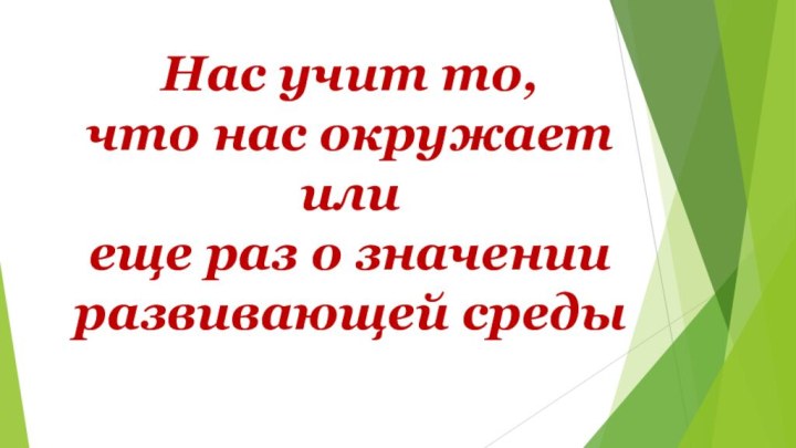 Нас учит то, что нас окружает или еще раз о значении развивающей среды