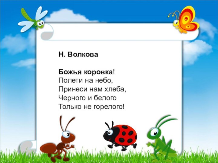 Н. Волкова  Божья коровка! Полети на небо, Принеси нам хлеба, Черного и белогоТолько не горелого!