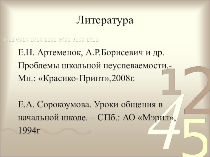 Литература Е.Н. Артеменок, А.Р.Борисевич и др.Проблемы школьной неуспеваемости.-Мн.: «Красико-Принт»,2008г. Е.А. Сорокоумова. Уроки