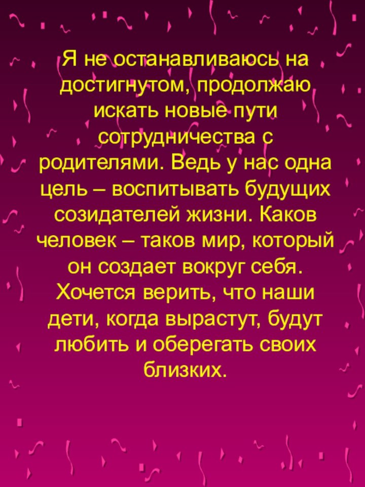 Я не останавливаюсь на достигнутом, продолжаю искать новые пути сотрудничества с родителями.