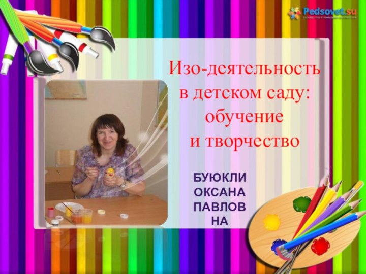 Изо-деятельность  в детском саду: обучение  и творчествоБуюкли Оксана Павловна