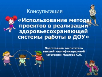 Презентация Использование метода проектов в реализации здоровьесохраняющей системы работы в ДОУ презентация