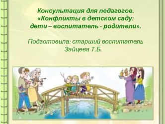 Консультация для педагогов ДОУ. Конфликты в детском саду: дети – воспитатель - родители. Подготовила: старший воспитатель Зайцева Т.Б. консультация