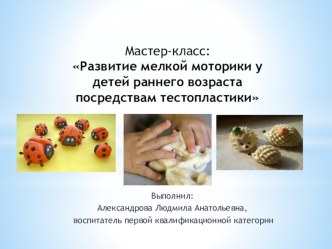 Мастер-класс: Развитие мелкой моторики у детей раннего возраста посредствам тестопластики учебно-методический материал (младшая группа)