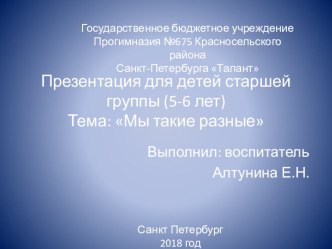 Презентация для детей старшей группы (5-6 лет) Мы такие разные презентация к уроку по окружающему миру (старшая группа)