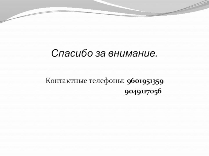 Спасибо за внимание.  Контактные телефоны: 9601951359