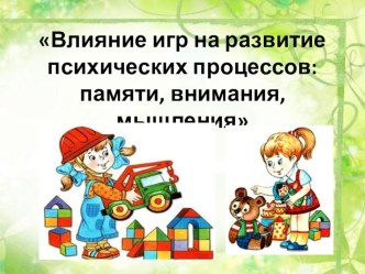 Влияние игр на развитие психических процессов:памяти, внимания, мышления презентация к уроку по теме
