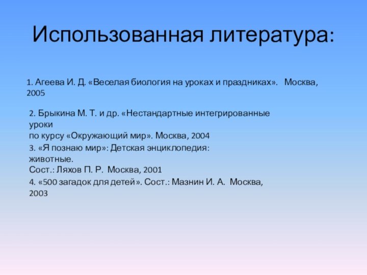 Использованная литература:1. Агеева И. Д. «Веселая биология на уроках и праздниках».