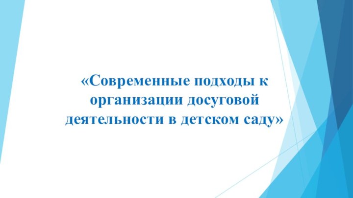 «Современные подходы к организации досуговой деятельности в детском саду»