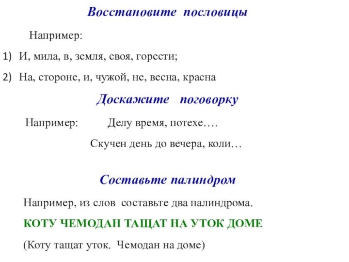 Восстановите пословицы   Например:И, мила, в, земля, своя, горести;На, стороне, и,