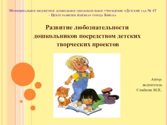 Развитие любознательности дошкольников посредством детских творческих проектов консультация по теме