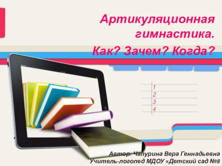 Артикуляционная гимнастика.Как? Зачем? Когда?Автор: Чапурина Вера ГеннадьевнаУчитель-логопед МДОУ «Детский сад №8 «Березка»