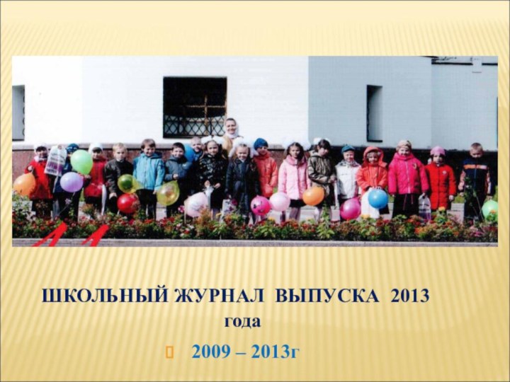 ШКОЛЬНЫЙ ЖУРНАЛ ВЫПУСКА 2013 года 2009 – 2013г