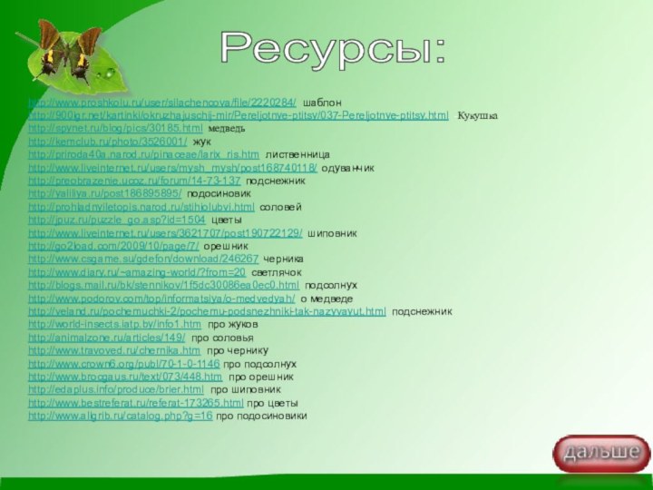 http://www.proshkolu.ru/user/silachencova/file/2220284/ шаблонhttp:///kartinki/okruzhajuschij-mir/Pereljotnye-ptitsy/037-Pereljotnye-ptitsy.html -Кукушкаhttp://spynet.ru/blog/pics/30185.html медведьhttp://kemclub.ru/photo/3526001/ жукhttp://priroda40a.narod.ru/pinaceae/larix_ris.htm лиственницаhttp://www.liveinternet.ru/users/mysh_mysh/post168740118/ одуванчикhttp://preobrazenie.ucoz.ru/forum/14-73-137 подснежникhttp://yaliliya.ru/post186895895/ подосиновикhttp://prohladnyiletopis.narod.ru/stihiolubvi.html соловейhttp://jpuz.ru/puzzle_go.asp?id=1504 цветыhttp://www.liveinternet.ru/users/3621707/post190722129/ шиповникhttp://go2load.com/2009/10/page/7/