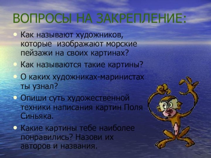 ВОПРОСЫ НА ЗАКРЕПЛЕНИЕ:Как называют художников, которые изображают морские пейзажи на своих картинах?Как