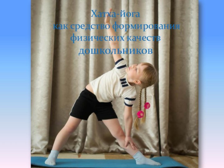 Хатха-йога как средство формирования физических качеств дошкольников
